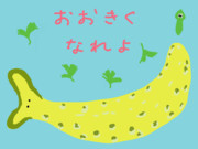 おおきくなれよ(ばななもちver.)