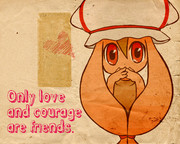 Only love and courage are friends. 