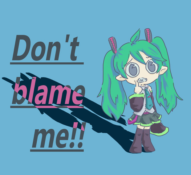 Don't blame me!!