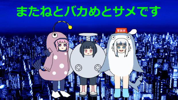 またねとバカめとサメです 超花鮫 さんのイラスト ニコニコ静画 イラスト