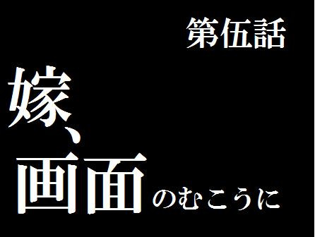 第伍話　「嫁、画面のむこうに」